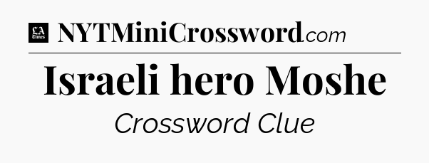 Israeli hero Moshe - LA Times Crossword