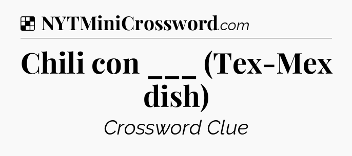 Solution: Chili con ___ (Tex-Mex dish) - NYT Crossword