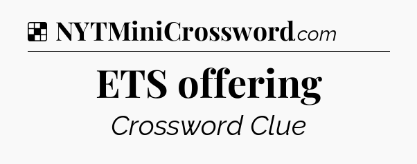 Solution: ETS offering - NYT Crossword