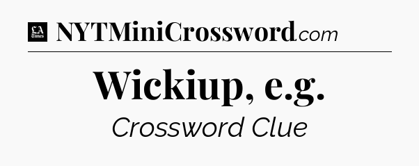Wickiup, e.g - LA Times Crossword