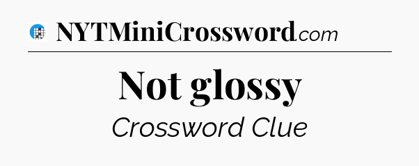 Not glossy Crossword Clue