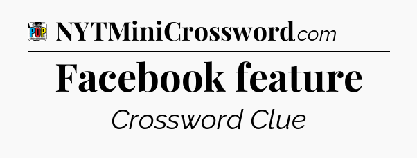 Facebook feature Crossword Clue