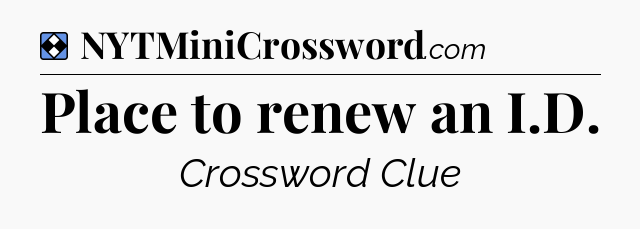 Solution: Place to renew an I.D - NYT Mini Crossword