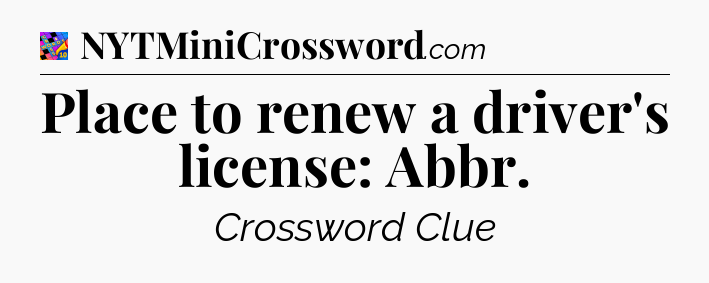 Place to renew a driver's license: Abbr Crossword Clue