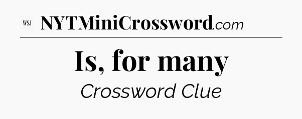 Is, for many - WSJ Crossword