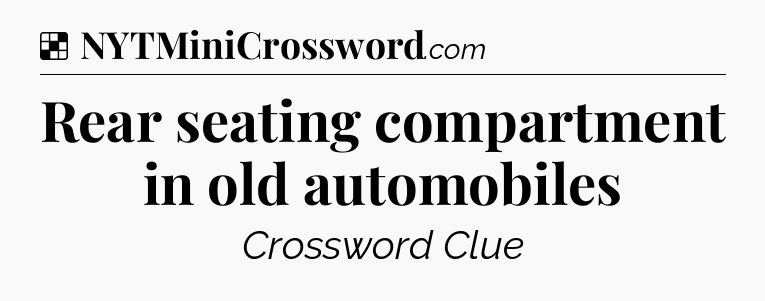 Solution: Rear seating compartment in old automobiles - NYT Crossword