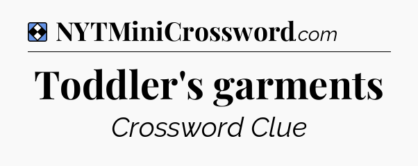 Solution: Toddler's garments - NYT Mini Crossword