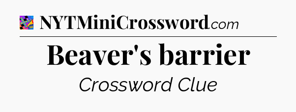 Beaver's barrier Crossword Clue