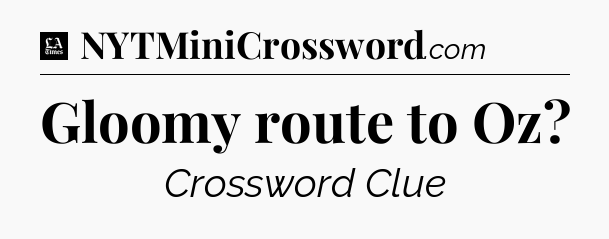 Gloomy route to Oz - LA Times Crossword