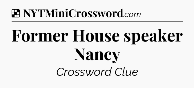 Solution: Former House speaker Nancy - NYT Crossword
