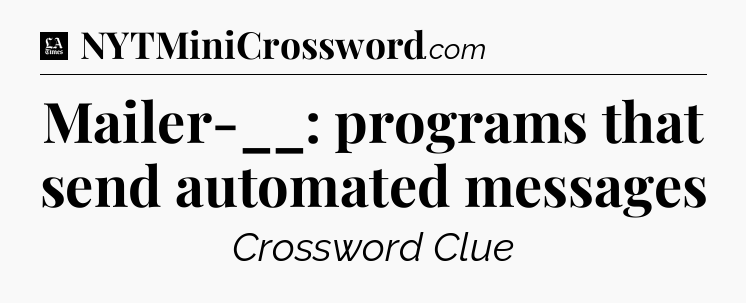 Mailer-__: programs that send automated messages - LA Times Crossword