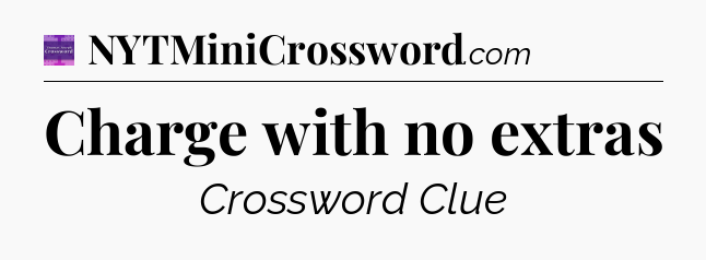 Charge with no extras - Thomas Joseph Crossword