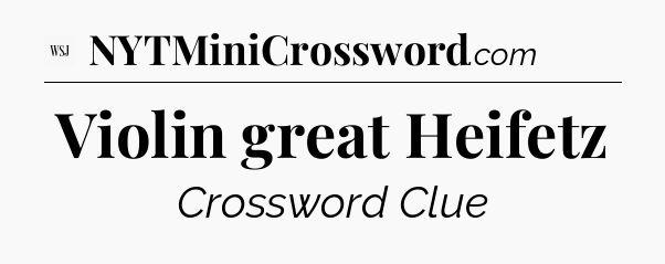 Violin great Heifetz - WSJ Crossword