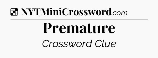 Premature NYT Crossword