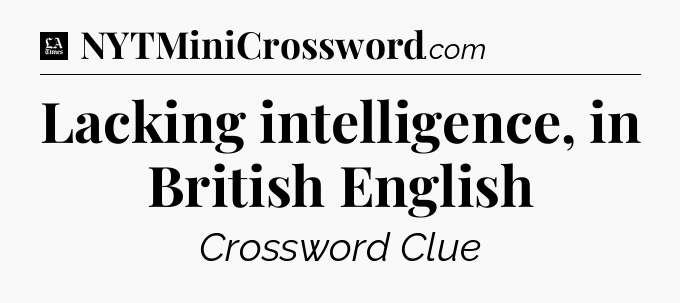 Lacking intelligence, in British English - LA Times Crossword