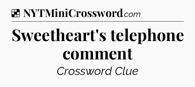 Solution: Sweetheart's telephone comment - NYT Crossword