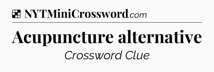Solution: Acupuncture alternative - NYT Crossword