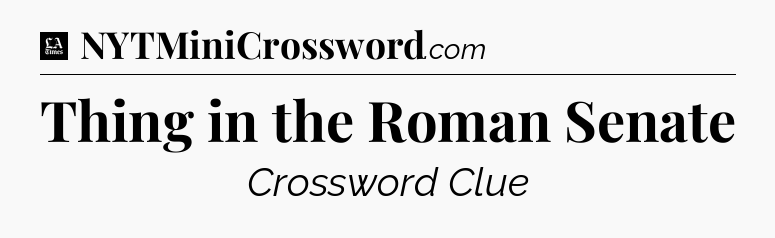 Thing in the Roman Senate - LA Times Crossword