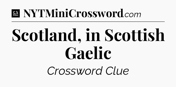 Scotland, in Scottish Gaelic - LA Times Crossword