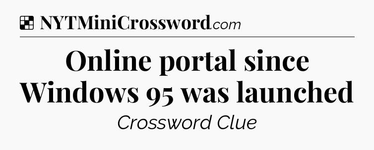 Solution: Online portal since Windows 95 was launched - NYT Crossword