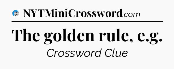 The golden rule, e.g Crossword Clue