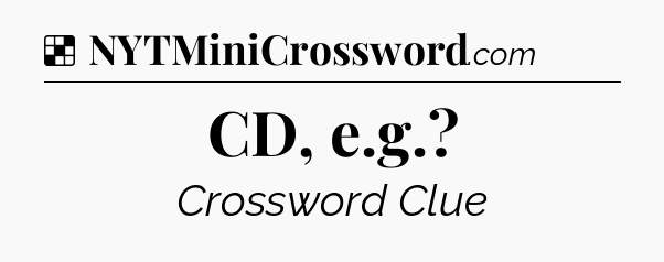 Solution: CD, e.g - NYT Crossword