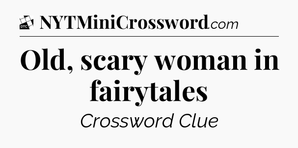 Old, scary woman in fairytales - Daily Themed Classic Crossword