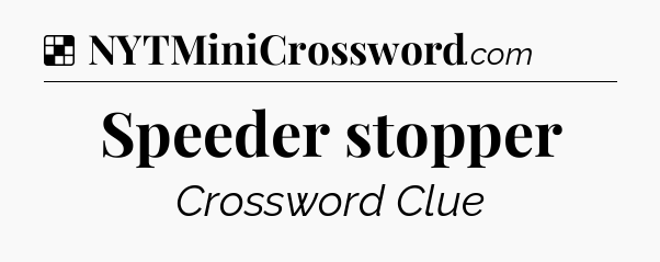 Solution: Speeder stopper - NYT Crossword