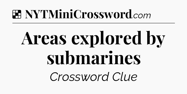 Solution: Areas explored by submarines - NYT Crossword
