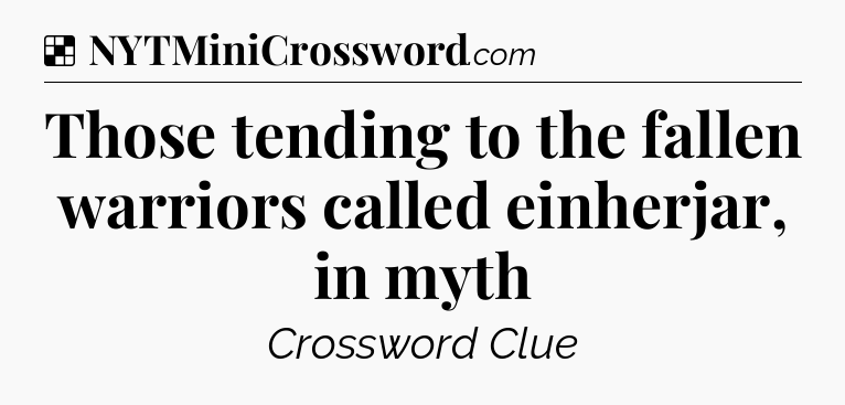 Solution: Those tending to the fallen warriors called einherjar, in myth - NYT Crossword