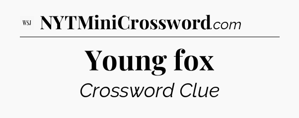 Young fox - WSJ Crossword