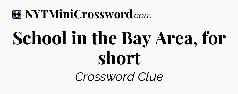 Solution: School in the Bay Area, for short - NYT Mini Crossword