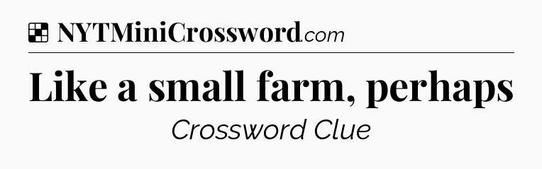 Solution: Like a small farm, perhaps - NYT Crossword