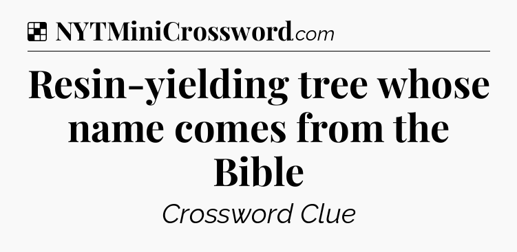 Solution: Resin-yielding tree whose name comes from the Bible - NYT Crossword