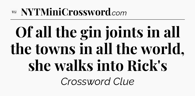 Of all the gin joints in all the towns in all the world, she walks into Rick's - WSJ Crossword