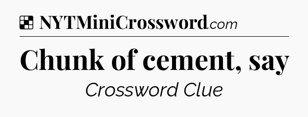 Solution: Chunk of cement, say - NYT Crossword