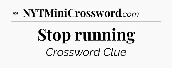 Stop running - WSJ Crossword