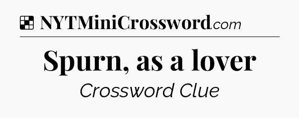 Solution: Spurn, as a lover - NYT Crossword