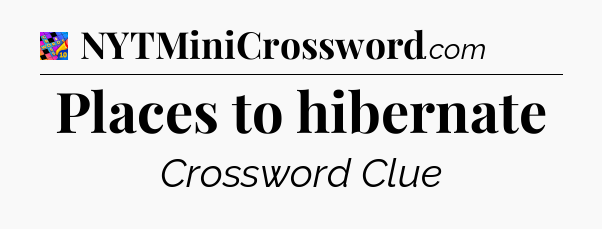Places to hibernate Crossword Clue