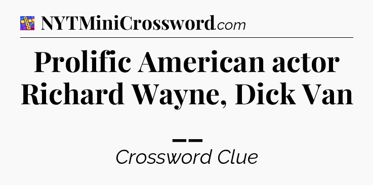 Prolific American actor Richard Wayne, Dick Van __ Codycross