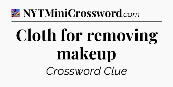 Cloth for removing makeup Crossword Clue