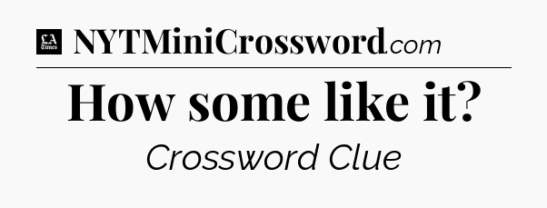 How some like it - LA Times Crossword