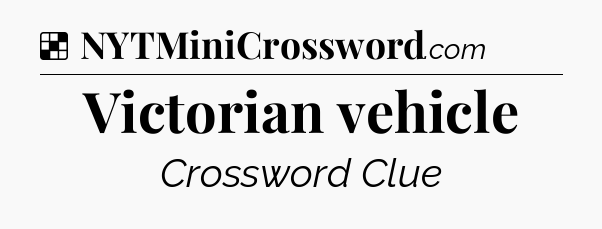 Solution: Victorian vehicle - NYT Crossword