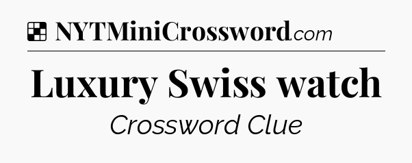 Solution: Luxury Swiss watch - NYT Crossword