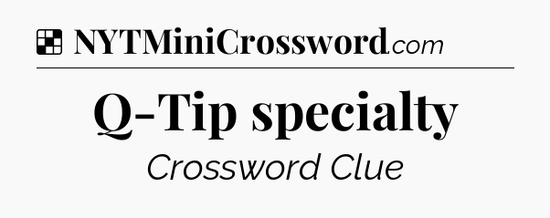 Solution: Q-Tip specialty - NYT Crossword