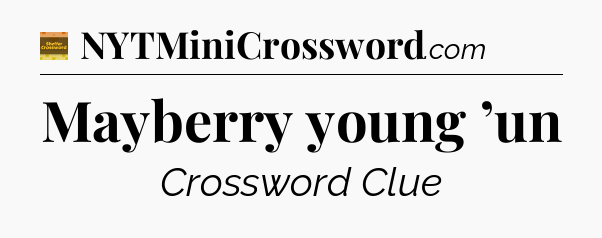 Mayberry young ’un - Eugene Sheffer Crossword