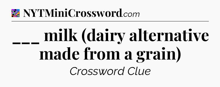 ___ milk (dairy alternative made from a grain) Crossword Clue