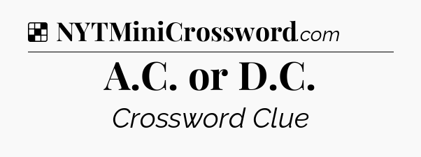 Solution: A.C. or D.C - NYT Crossword