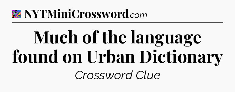 Much of the language found on Urban Dictionary Crossword Clue