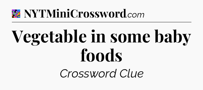 Vegetable in some baby foods Crossword Clue